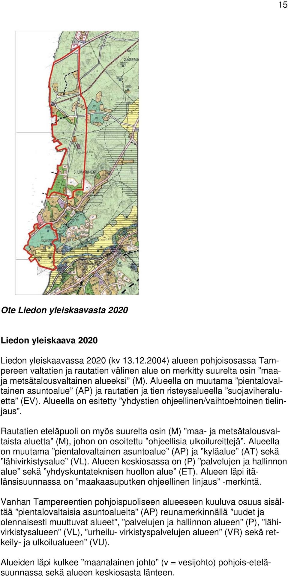 Alueella on muutama pientalovaltainen asuntoalue (AP) ja rautatien ja tien risteysalueella suojaviheraluetta (EV). Alueella on esitetty yhdystien ohjeellinen/vaihtoehtoinen tielinjaus.