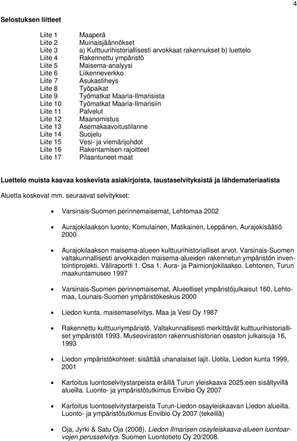 Palvelut Maanomistus Asemakaavoitustilanne Suojelu Vesi- ja viemärijohdot Rakentamisen rajoitteet Pilaantuneet maat Luettelo muista kaavaa koskevista asiakirjoista, taustaselvityksistä ja