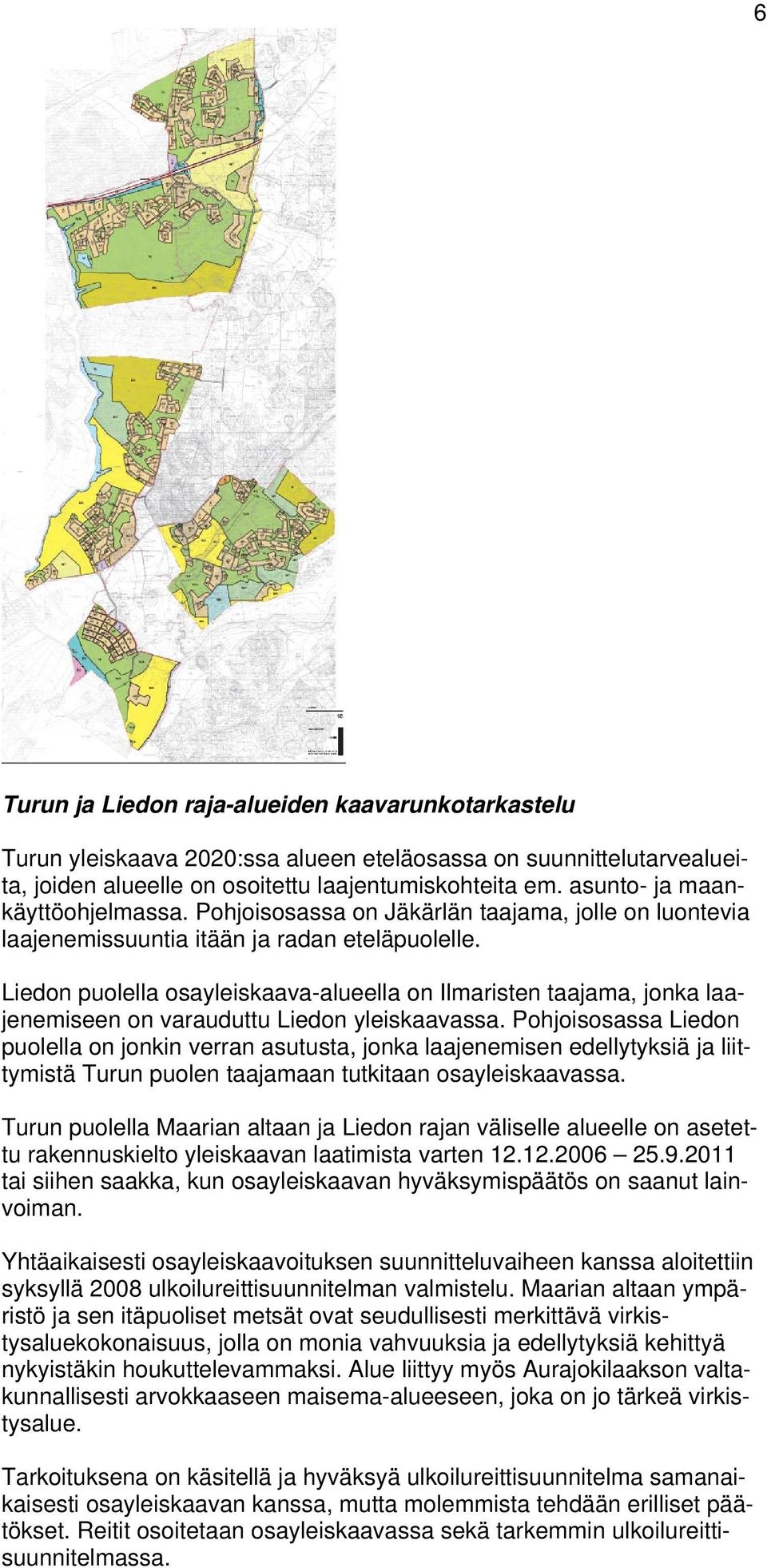 Liedon puolella osayleiskaava-alueella on Ilmaristen taajama, jonka laajenemiseen on varauduttu Liedon yleiskaavassa.