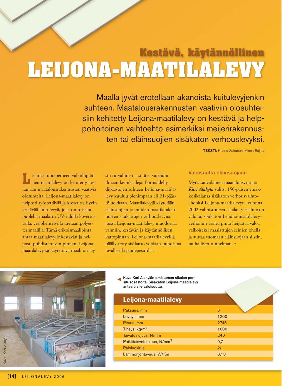 TEKSTI: Hannu Sairanen, Minna Rajala L eijona-tuoteperheen valkohipiäinen maatilalevy on kehitetty kestämään maatalousrakennusten vaativia olosuhteita.