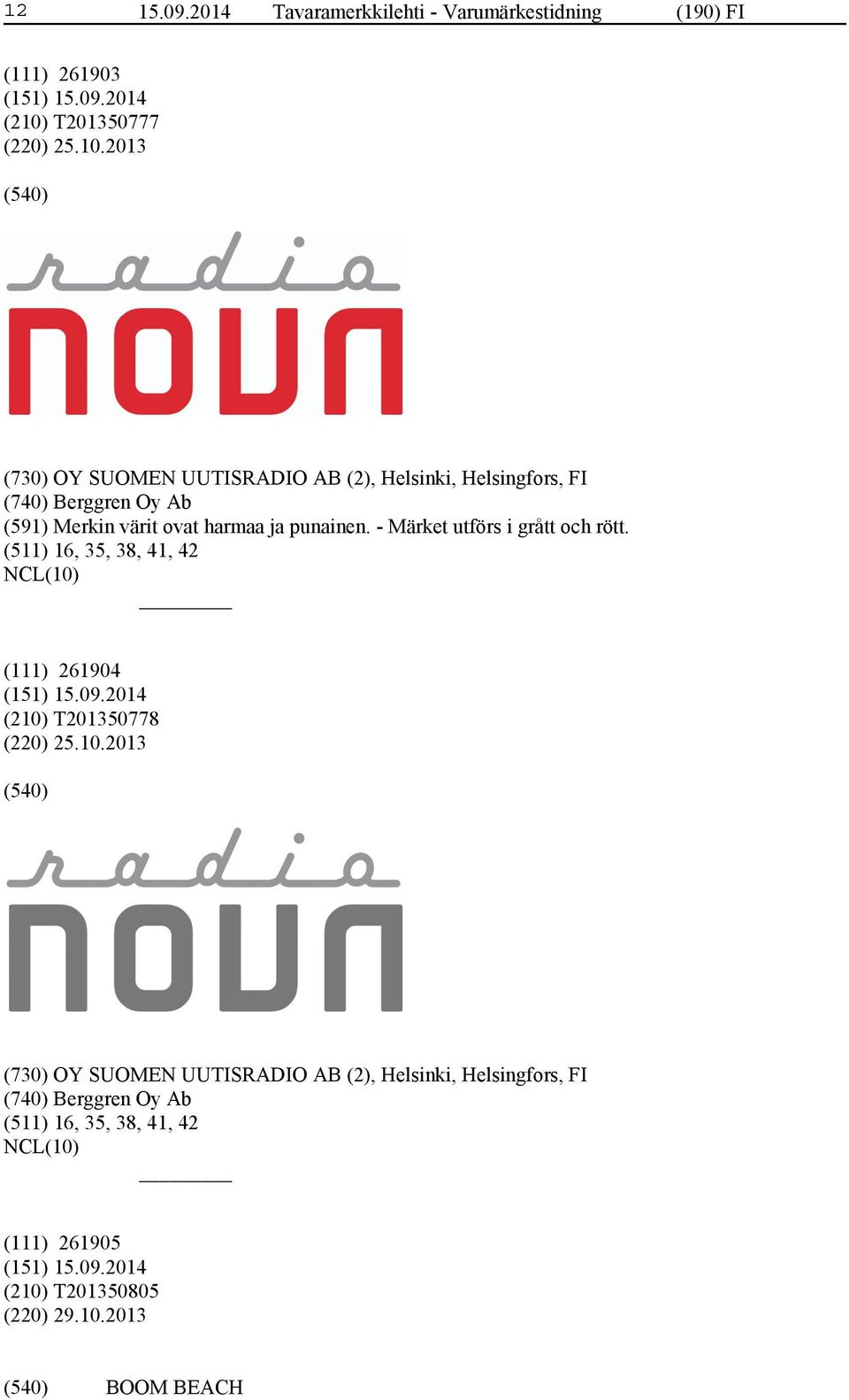 2013 (730) OY SUOMEN UUTISRADIO AB (2), Helsinki, Helsingfors, FI (740) Berggren Oy Ab (591) Merkin värit ovat harmaa ja