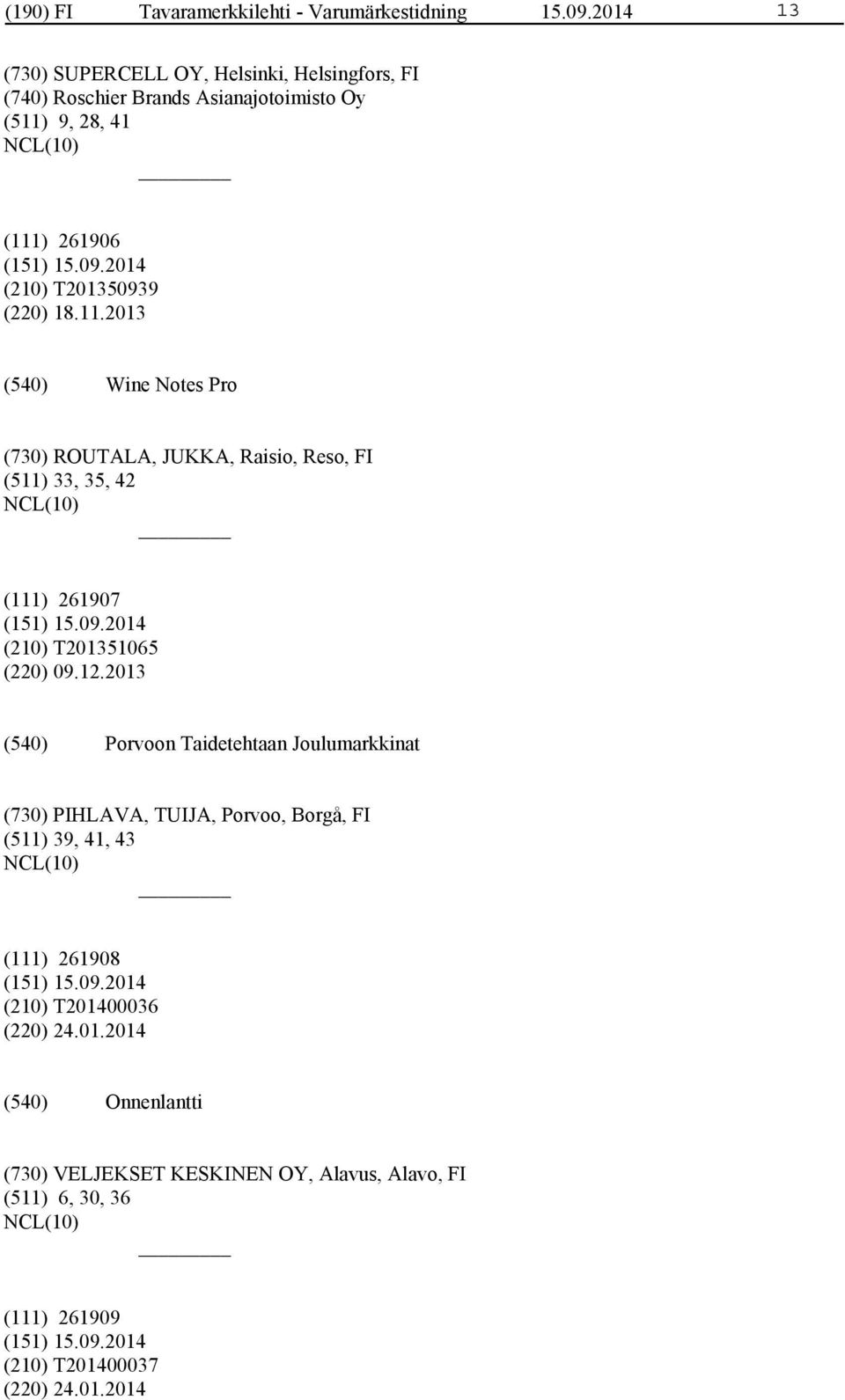 18.11.2013 Wine Notes Pro (730) ROUTALA, JUKKA, Raisio, Reso, FI (511) 33, 35, 42 (111) 261907 (210) T201351065 (220) 09.12.