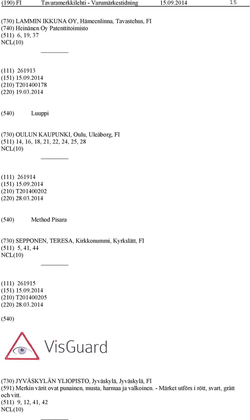 2014 Luuppi (730) OULUN KAUPUNKI, Oulu, Uleåborg, FI (511) 14, 16, 18, 21, 22, 24, 25, 28 (111) 261914 (210) T201400202 (220) 28.03.