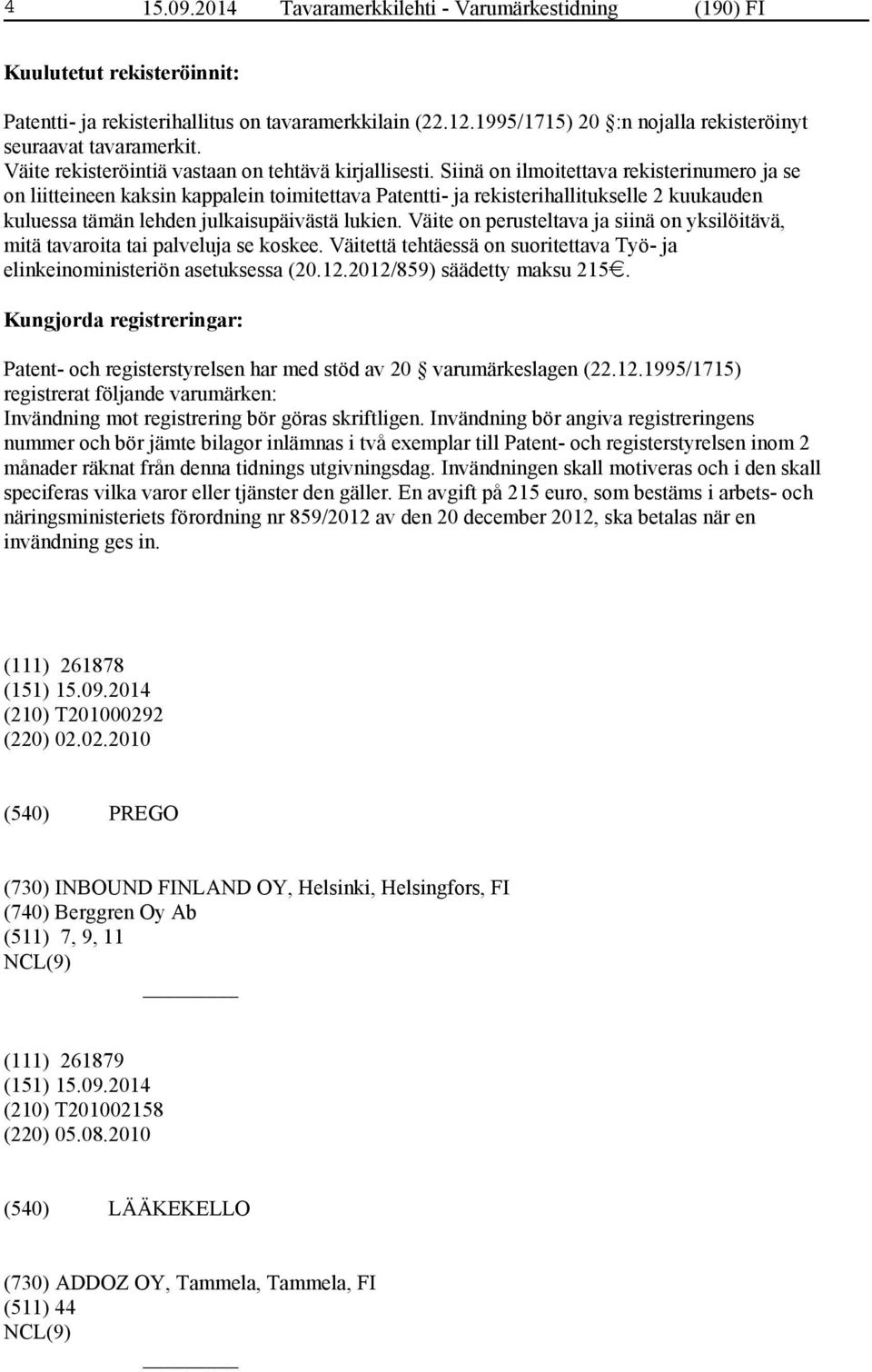 Siinä on ilmoitettava rekisterinumero ja se on liitteineen kaksin kappalein toimitettava Patentti- ja rekisterihallitukselle 2 kuukauden kuluessa tämän lehden julkaisupäivästä lukien.