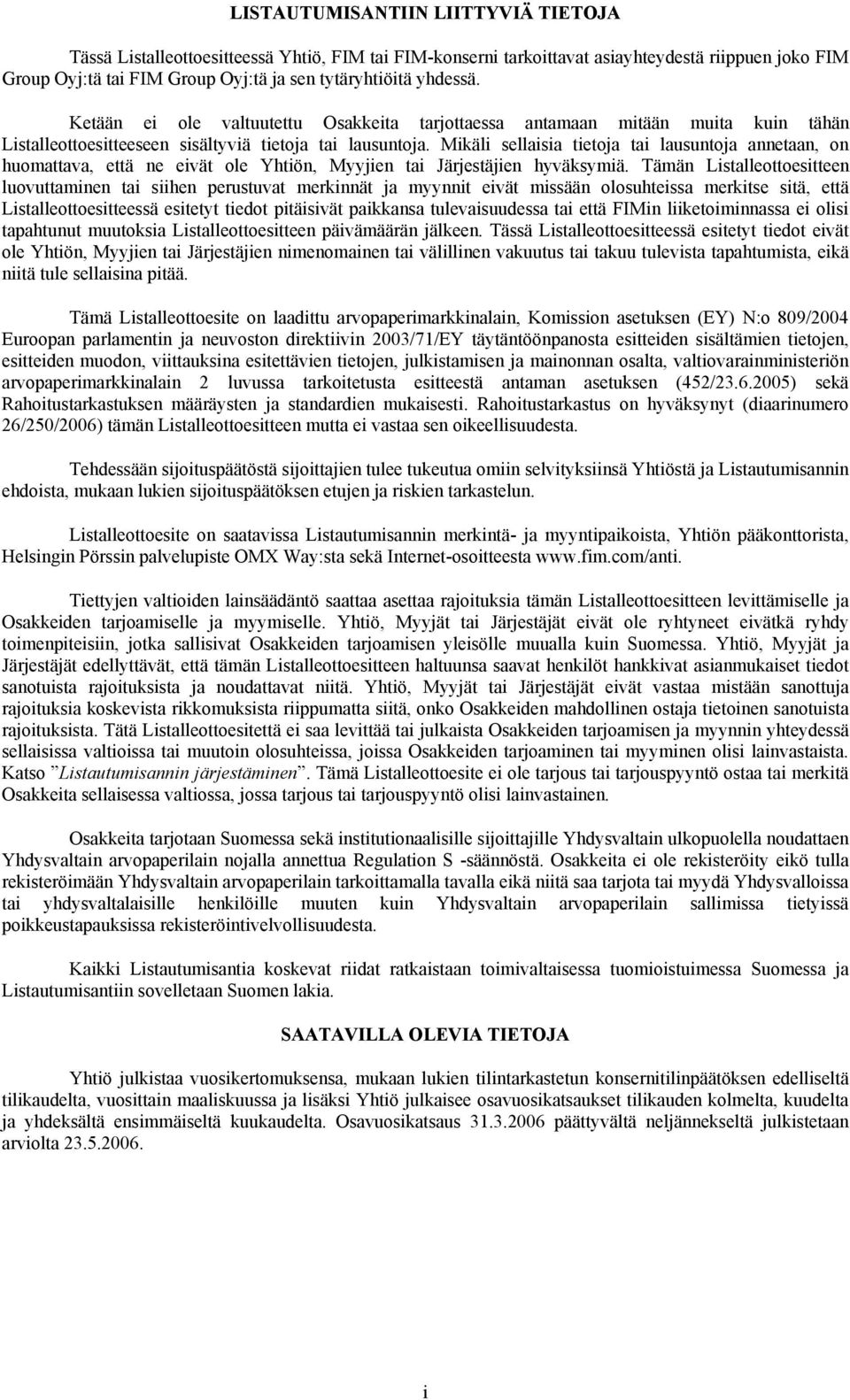 Mikäli sellaisia tietoja tai lausuntoja annetaan, on huomattava, että ne eivät ole Yhtiön, Myyjien tai Järjestäjien hyväksymiä.