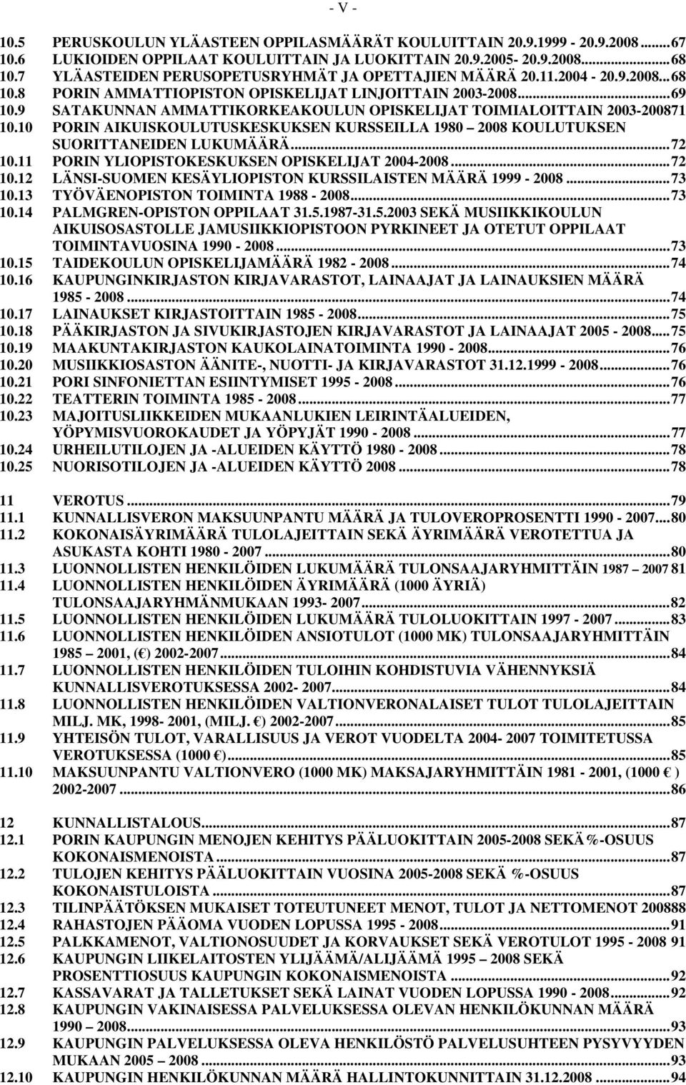 9 SATAKUNNAN AMMATTIKORKEAKOULUN OPISKELIJAT TOIMIALOITTAIN 2003-200871 10.10 PORIN AIKUISKOULUTUSKESKUKSEN KURSSEILLA 1980 2008 KOULUTUKSEN SUORITTANEIDEN LUKUMÄÄRÄ...72 10.