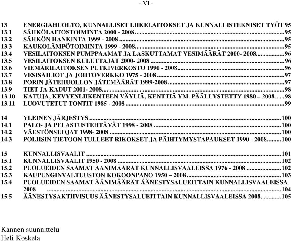 ..98 13.10 KATUJA, KEVYENLIIKENTEEN VÄYLIÄ, KENTTIÄ YM. PÄÄLLYSTETTY 1980 2008...98 13.11 LUOVUTETUT TONTIT 1985-2008...99 14 YLEINEN JÄRJESTYS...100 14.1 PALO- JA PELASTUSTEHTÄVÄT 1998-2008...100 14.2 VÄESTÖNSUOJAT 1998-2008.