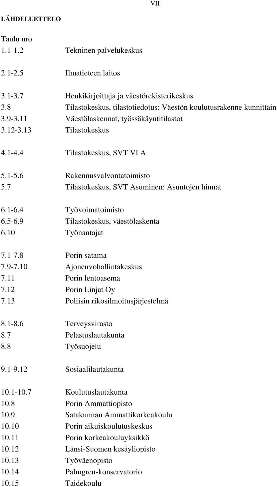 6 Rakennusvalvontatoimisto 5.7 Tilastokeskus, SVT Asuminen: Asuntojen hinnat 6.1-6.4 Työvoimatoimisto 6.5-6.9 Tilastokeskus, väestölaskenta 6.10 Työnantajat 7.1-7.8 Porin satama 7.9-7.