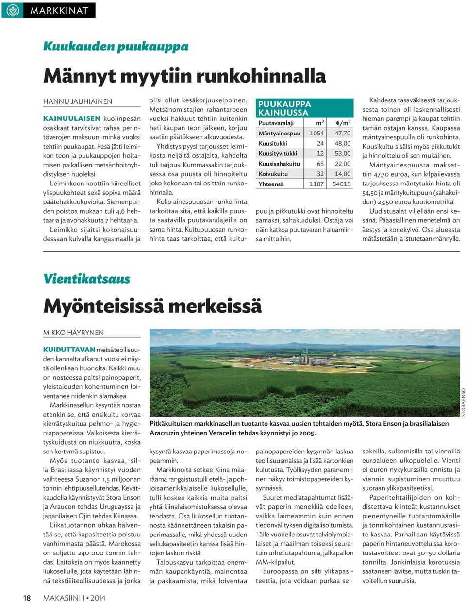 Siemenpuiden poistoa mukaan tuli 4,6 hehtaaria ja avohakkuuta 7 hehtaaria. Leimikko sijaitsi kokonaisuudessaan kuivalla kangasmaalla ja olisi ollut kesäkorjuukelpoinen.