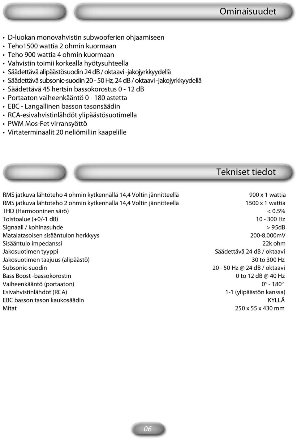 tasonsäädin RCA-esivahvistinlähdöt ylipäästösuotimella PWM Mos-Fet virransyöttö Virtaterminaalit 0 neliömillin kaapelille Tekniset tiedot RMS jatkuva lähtöteho ohmin kytkennällä, Voltin jännitteellä