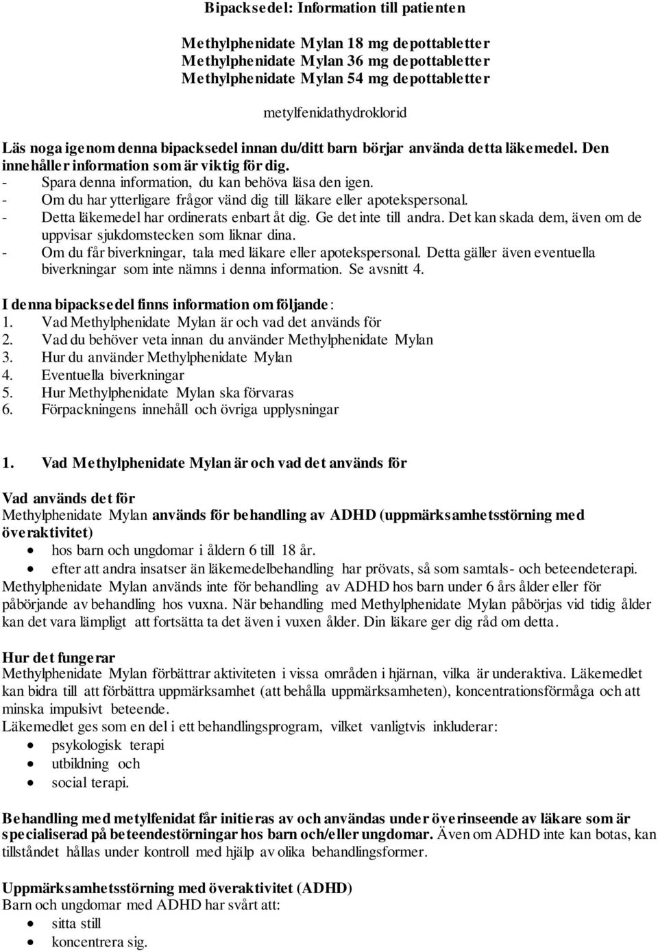 - Om du har ytterligare frågor vänd dig till läkare eller apotekspersonal. - Detta läkemedel har ordinerats enbart åt dig. Ge det inte till andra.