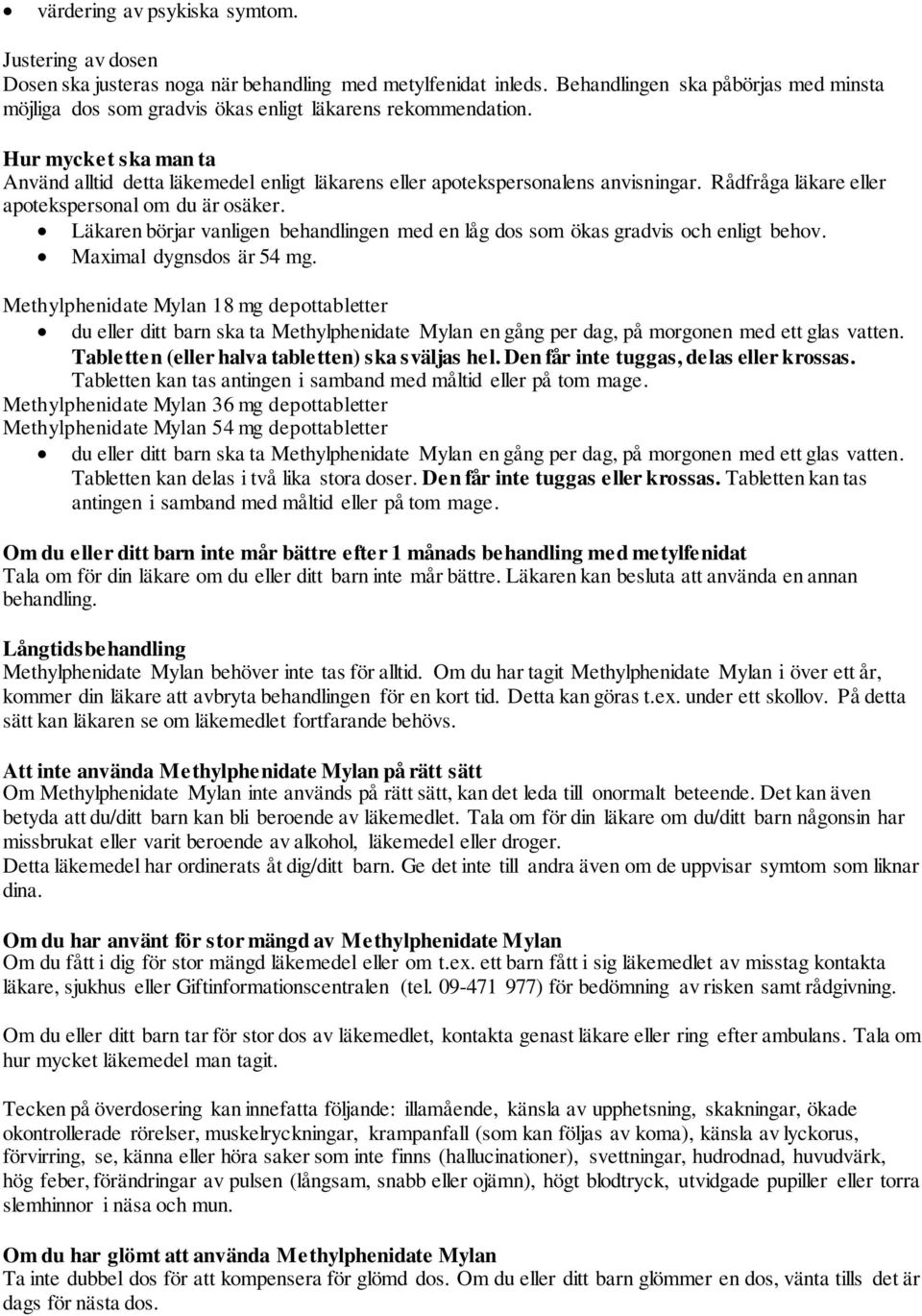 Hur mycket ska man ta Använd alltid detta läkemedel enligt läkarens eller apotekspersonalens anvisningar. Rådfråga läkare eller apotekspersonal om du är osäker.