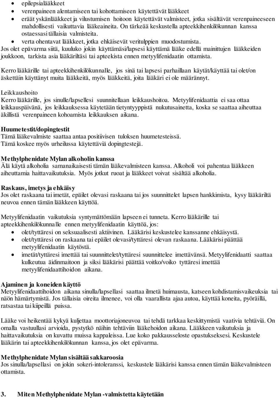 Jos olet epävarma siitä, kuuluko jokin käyttämäsi/lapsesi käyttämä lääke edellä mainittujen lääkkeiden joukkoon, tarkista asia lääkäriltäsi tai apteekista ennen metyylifenidaatin ottamista.