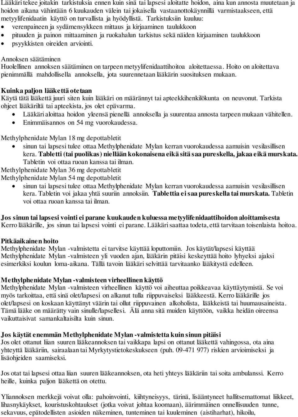 Tarkistuksiin kuuluu: verenpaineen ja sydämensykkeen mittaus ja kirjaaminen taulukkoon pituuden ja painon mittaaminen ja ruokahalun tarkistus sekä näiden kirjaaminen taulukkoon psyykkisten oireiden