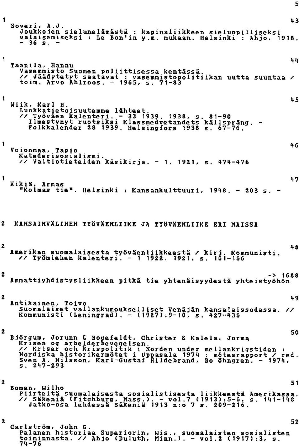 // Työväen kalenteri. - 33 1939. 1938, s. 81-90 Ilmestynyt ruotsiksi Klassmedvetandets källspräng. - Folkkalender 28 1939. Helsingfors 1938 s. 67-76. 1 H6 Voionmaa, Tapio Katederisosialismi.