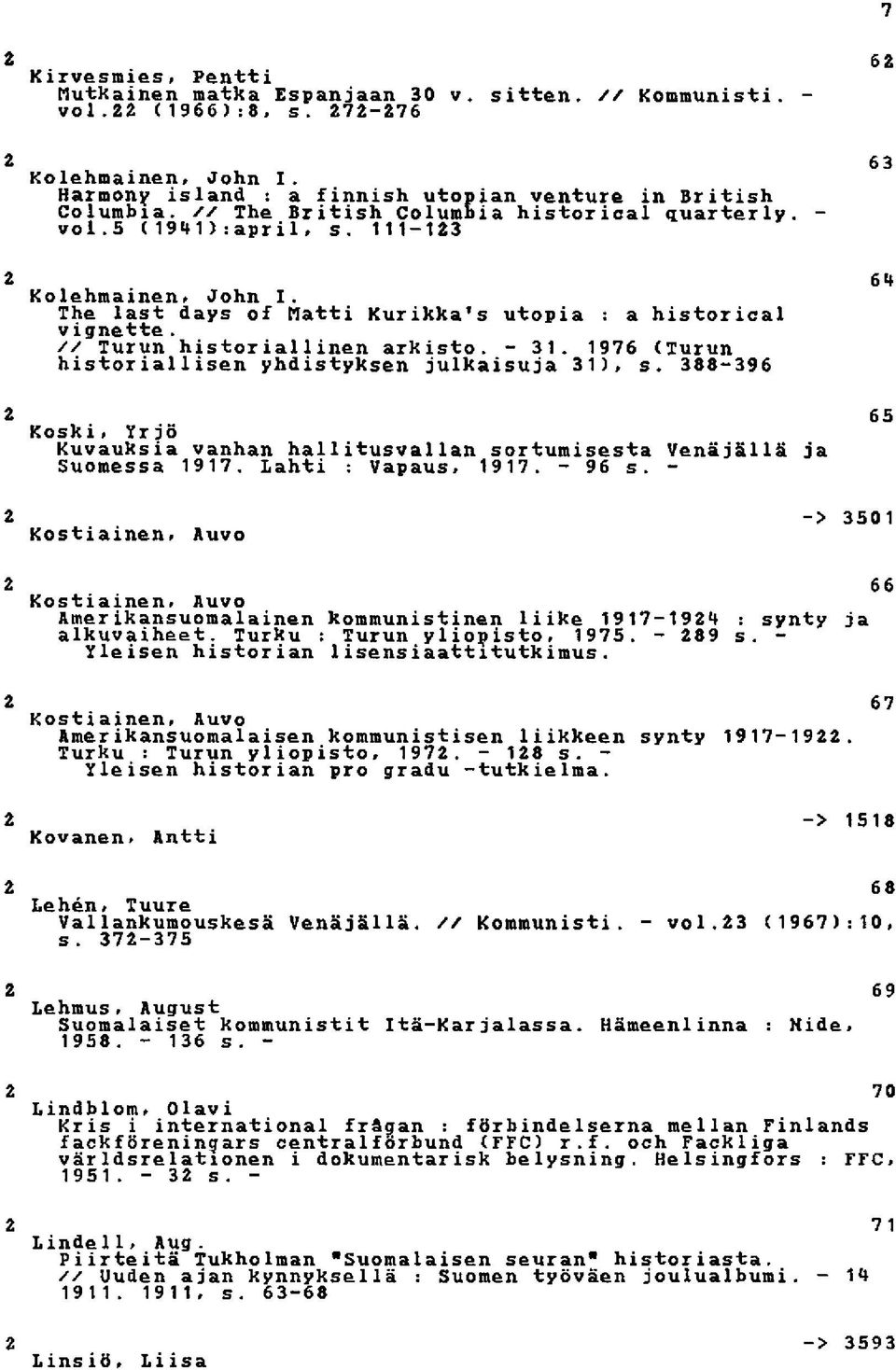 - 31. 1976 (Turun historiallisen yhdistyksen julkaisuja 31), s. 388-396 Koski, Yr^ö Kuvauksia vanhan hallitusvallan sortumisesta Venäjällä ja Suomessa 1917. lahti : Vapaus, 1917. - 96 s.