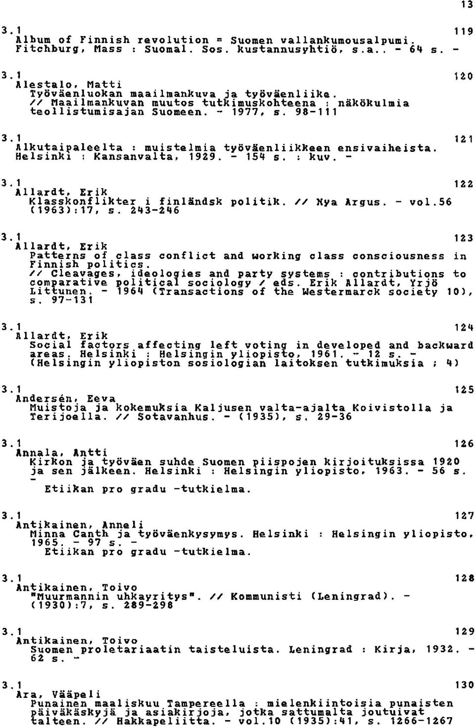 - 154 s. : kuv. - 3.1 122 Allardt, Erik Klasskonflikter i finländsk politik. // Nya Argus. - voi.56 (19631:17, s. 2M3-246 3.