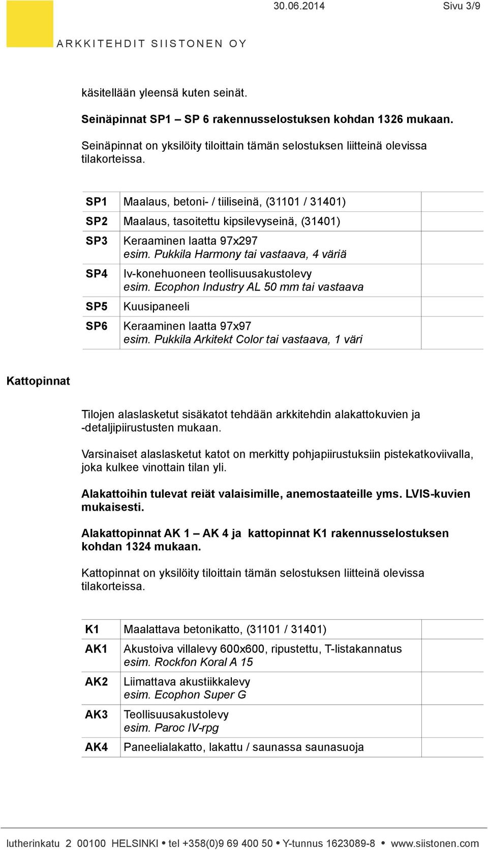 SP1 Maalaus, betoni- / tiiliseinä, (31101 / 31401) SP2 Maalaus, tasoitettu kipsilevyseinä, (31401) SP3 SP4 SP5 SP6 Keraaminen laatta 97x297 esim.