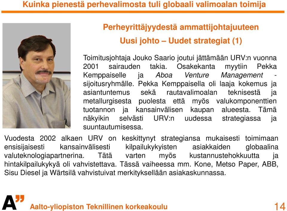 Pekka Kemppaisella oli laaja kokemus ja asiantuntemus sekä rautavalimoalan teknisestä ja metallurgisesta puolesta että myös valukomponenttien tuotannon ja kansainvälisen kaupan alueesta.