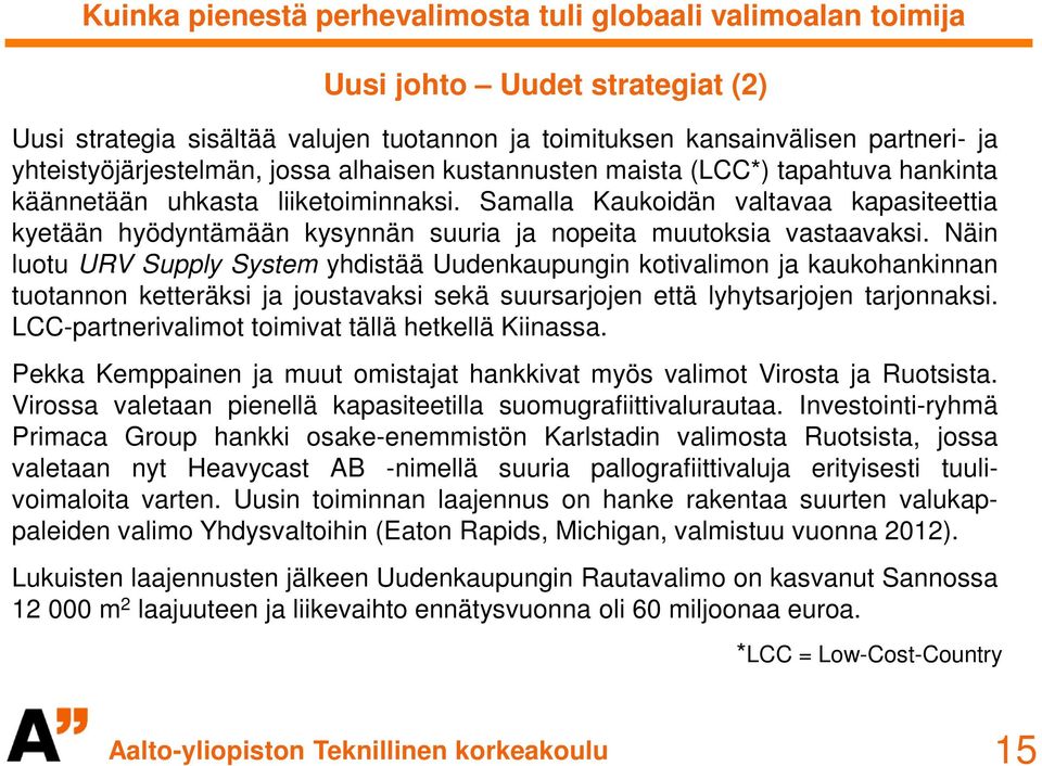 Näin luotu URV Supply System yhdistää Uudenkaupungin kotivalimon ja kaukohankinnan tuotannon ketteräksi ja joustavaksi sekä suursarjojen että lyhytsarjojen tarjonnaksi.