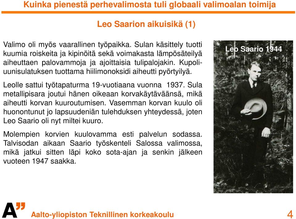 Kupoliuunisulatuksen tuottama hiilimonoksidi aiheutti pyörtyilyä. Leo Saario 1944 Leolle sattui työtapaturma 19-vuotiaana vuonna 1937.