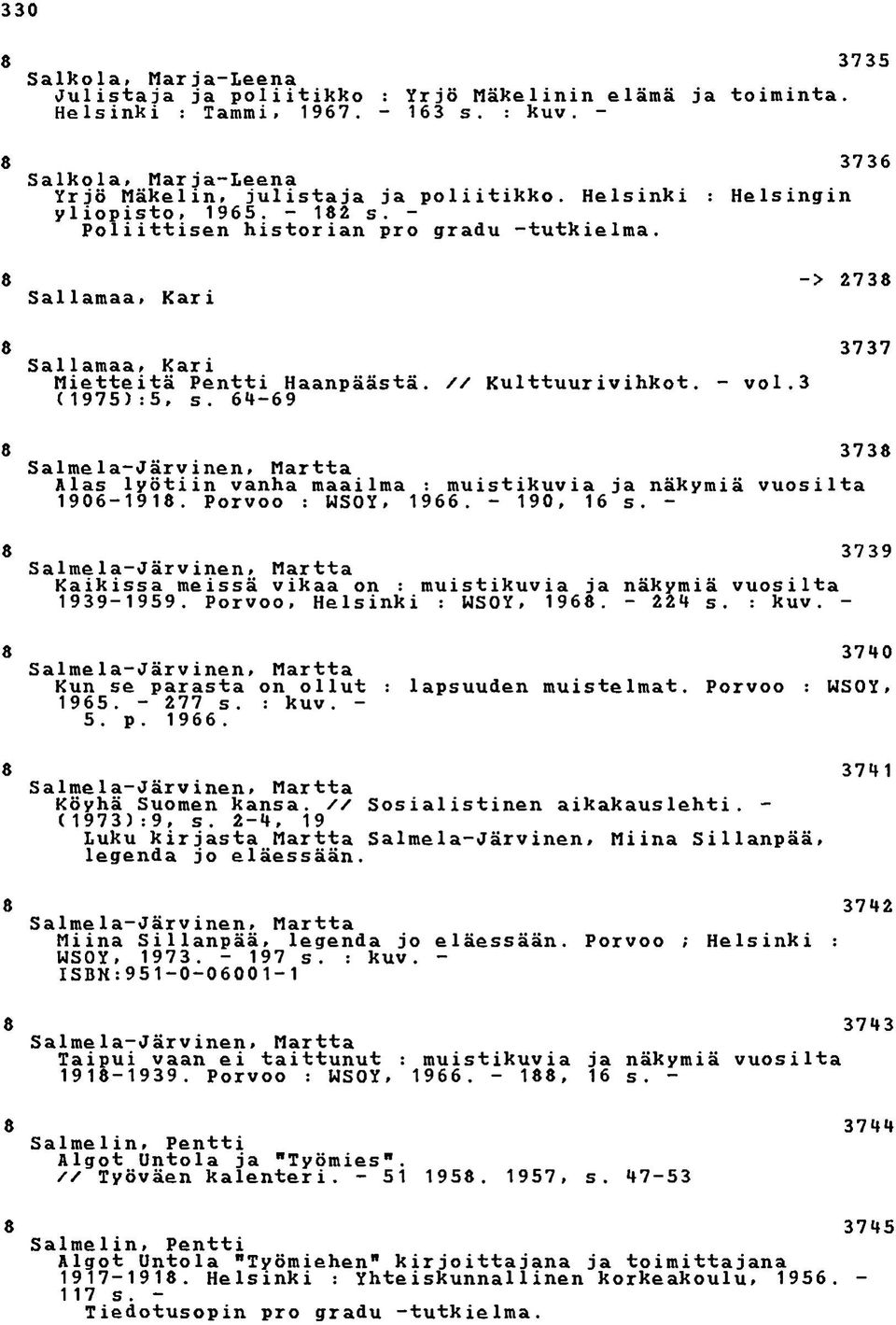 3 ( 175) :5, s. 64-6 373 Salme la-järvinen, Martta Alas lyötiin vanha maailma : muistikuvia ja näkymiä vuosilta 106-11. Porvoo : WSOY, 166. - 10, 16 s.