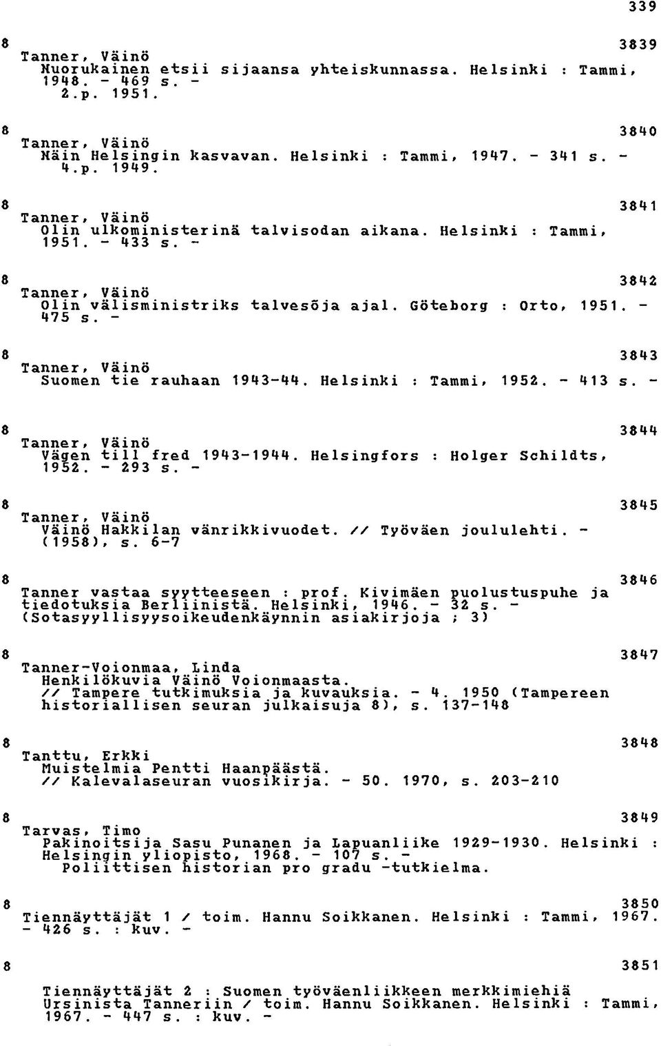 - 413 s. - Tanner, Väinö Vägen tili fred 143-144. 152. - 23 s. - Helsingfors : Holger Schildts, 344 Tanner, Väinö Väinö Hakkilan (15), s. 6-7 v ä n r i kkivuodet. // Työväen joululehti.