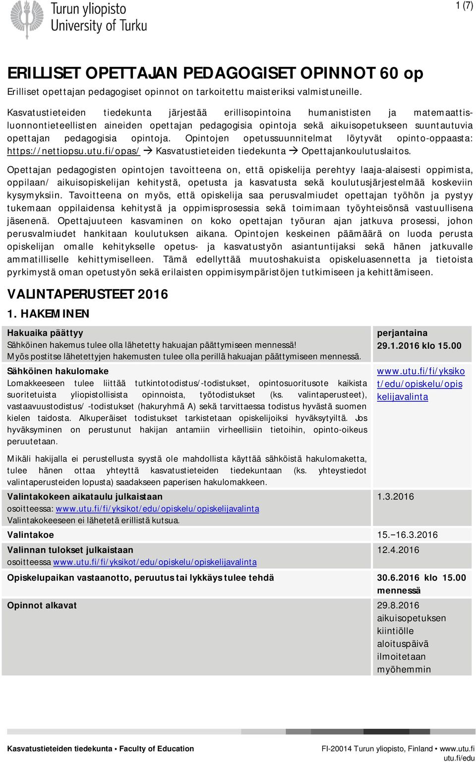 pedagogisia opintoja. Opintojen opetussuunnitelmat löytyvät opinto-oppaasta: https://nettiopsu.utu.fi/opas/ Kasvatustieteiden tiedekunta Opettajankoulutuslaitos.