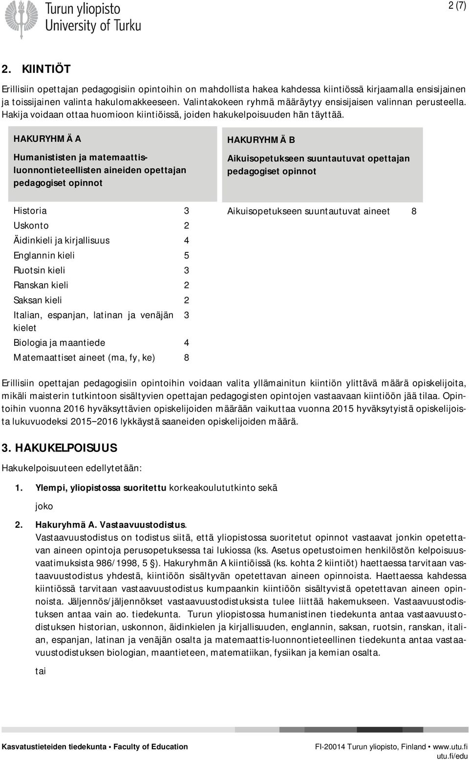 HAKURYHMÄ A Humanististen ja matemaattisluonnontieteellisten aineiden opettajan pedagogiset opinnot HAKURYHMÄ B Aikuisopetukseen suuntautuvat opettajan pedagogiset opinnot Historia 3 Uskonto 2