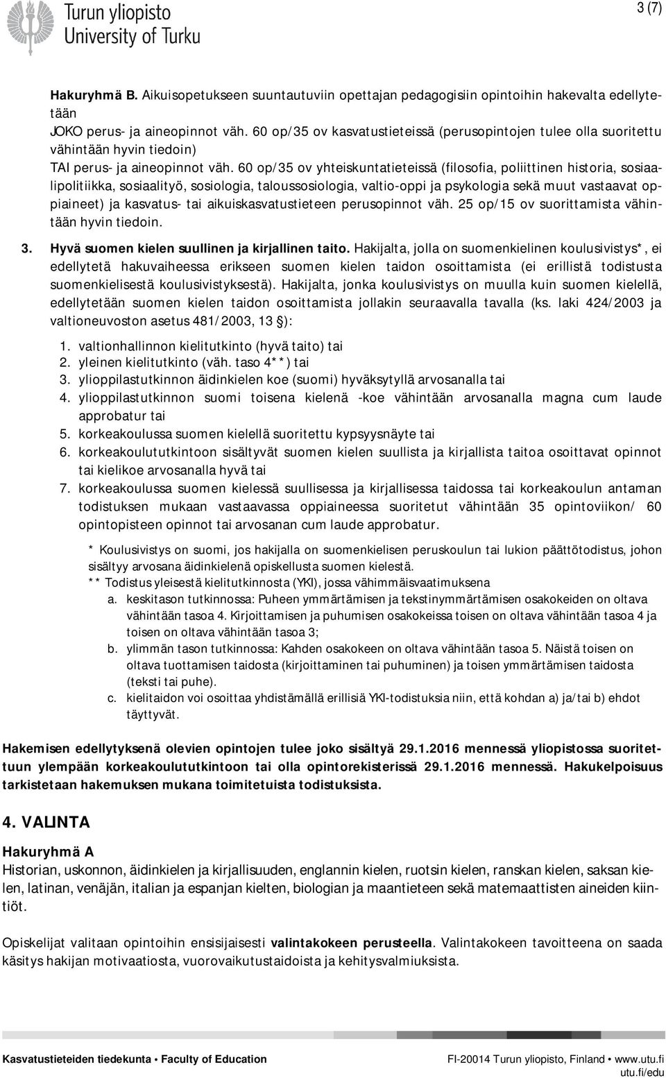 60 op/35 ov yhteiskuntatieteissä (filosofia, poliittinen historia, sosiaalipolitiikka, sosiaalityö, sosiologia, taloussosiologia, valtio-oppi ja psykologia sekä muut vastaavat oppiaineet) ja