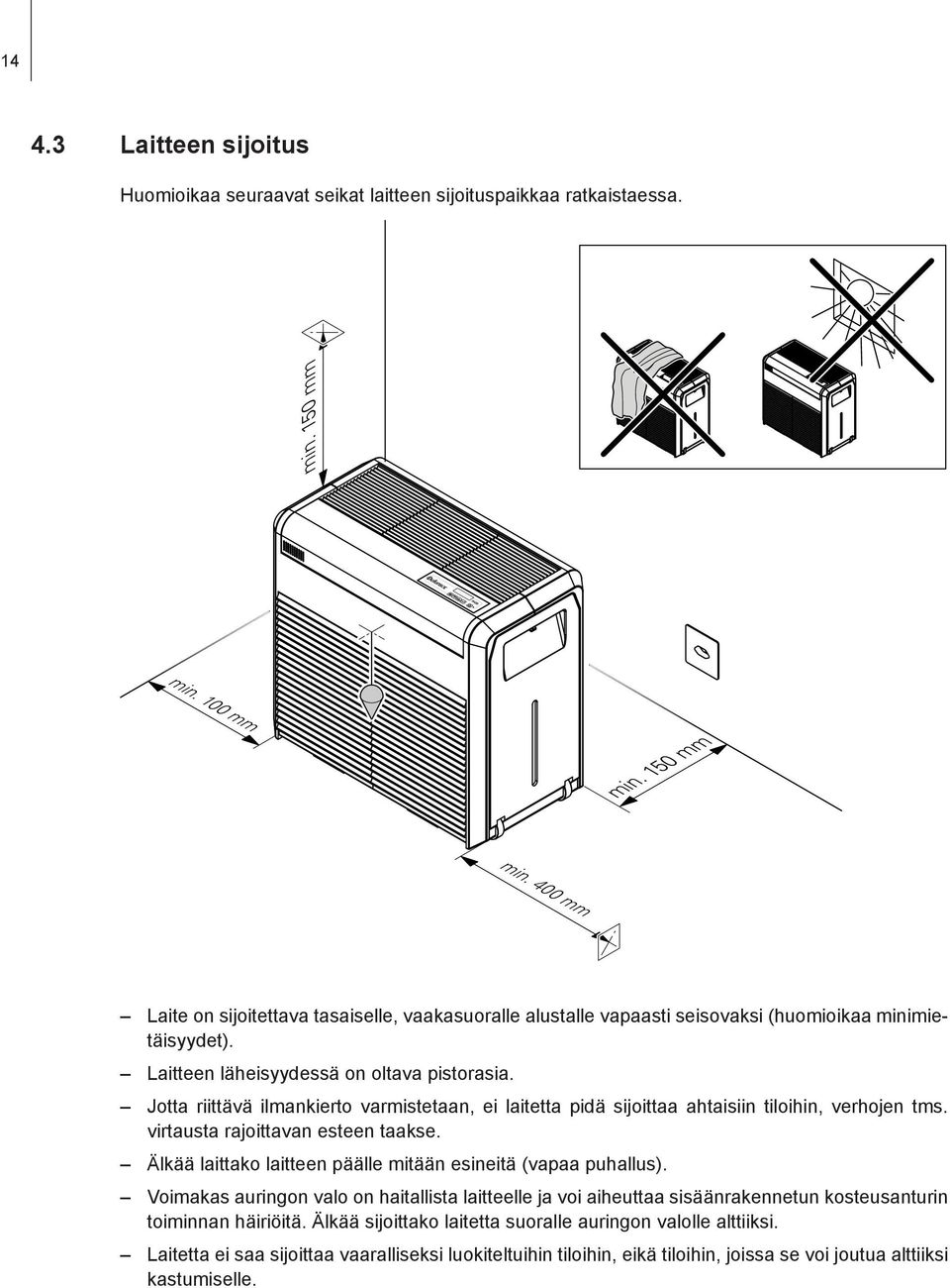 Jotta riittävä ilmankierto varmistetaan, ei laitetta pidä sijoittaa ahtaisiin tiloihin, verhojen tms. virtausta rajoittavan esteen taakse.