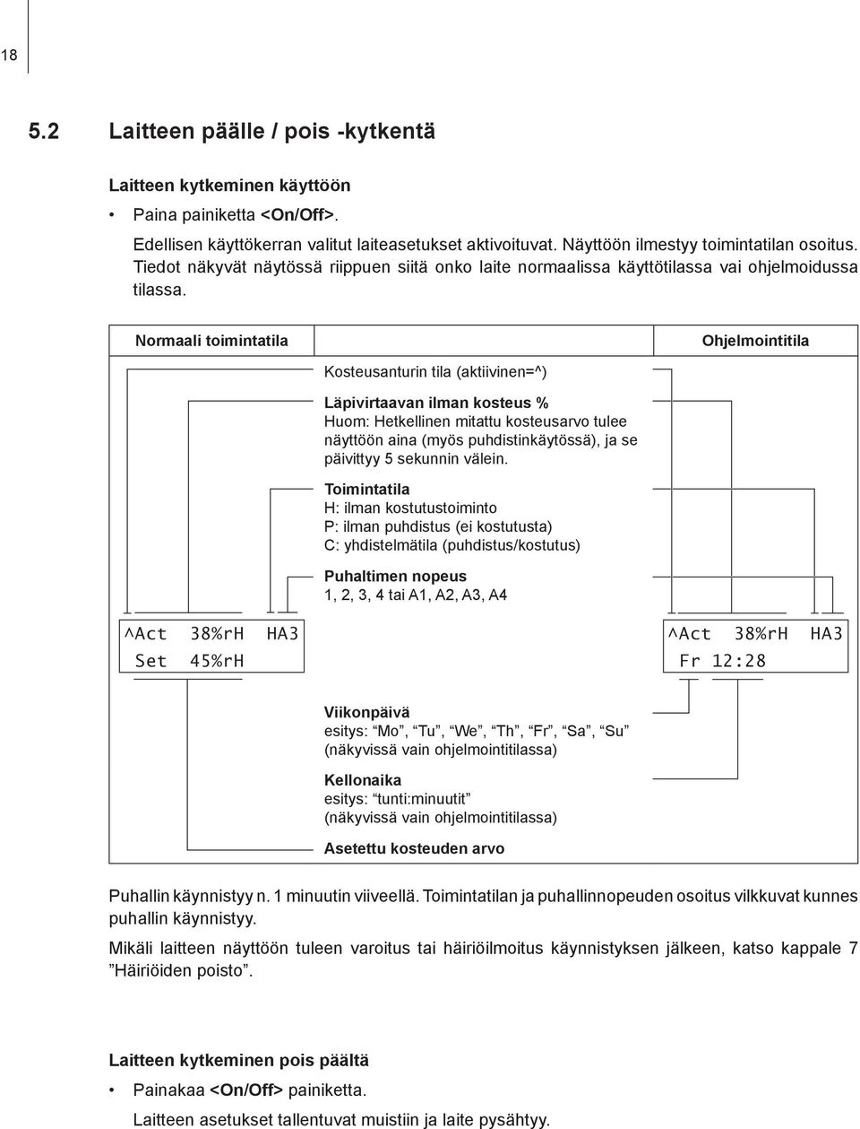 Normaali toimintatila Ohjelmointitila Kosteusanturin tila (aktiivinen=^) Läpivirtaavan ilman kosteus % Huom: Hetkellinen mitattu kosteusarvo tulee näyttöön aina (myös puhdistinkäytössä), ja se