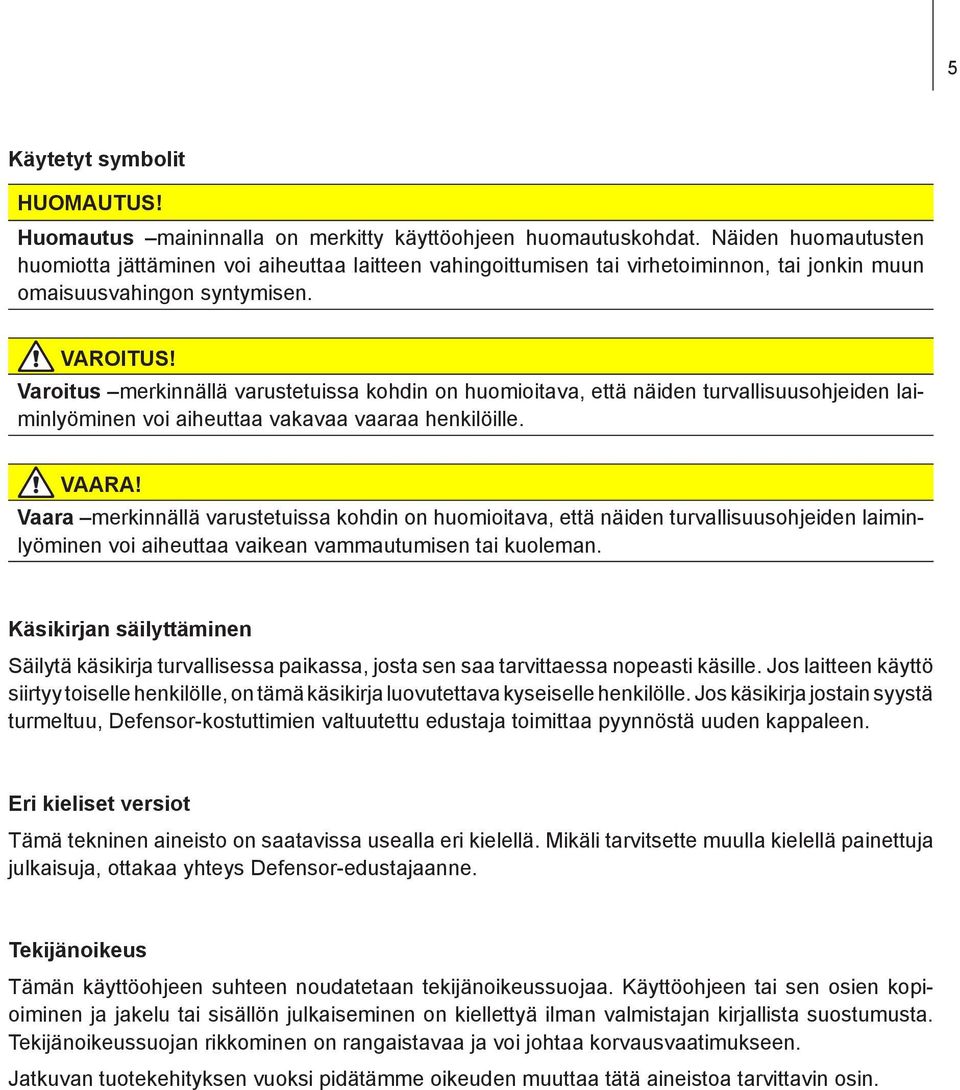 Varoitus merkinnällä varustetuissa kohdin on huomioitava, että näiden turvallisuusohjeiden laiminlyöminen voi aiheuttaa vakavaa vaaraa henkilöille. VAARA!