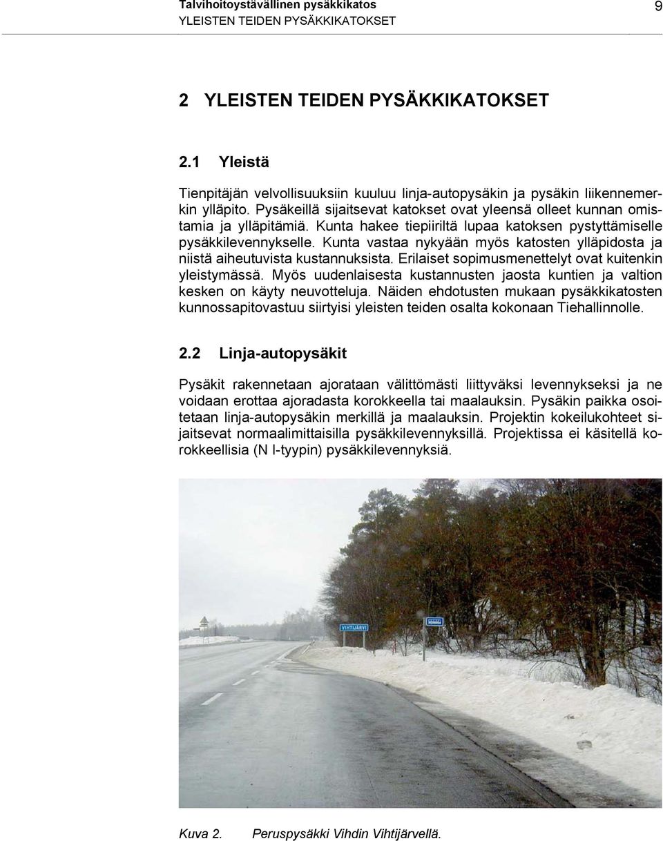 Kunta hakee tiepiiriltä lupaa katoksen pystyttämiselle pysäkkilevennykselle. Kunta vastaa nykyään myös katosten ylläpidosta ja niistä aiheutuvista kustannuksista.