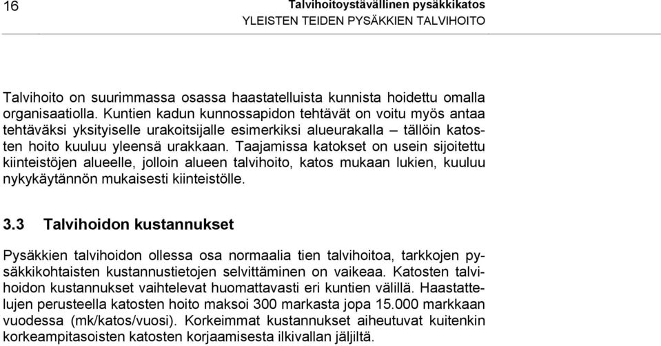 Taajamissa katokset on usein sijoitettu kiinteistöjen alueelle, jolloin alueen talvihoito, katos mukaan lukien, kuuluu nykykäytännön mukaisesti kiinteistölle. 3.