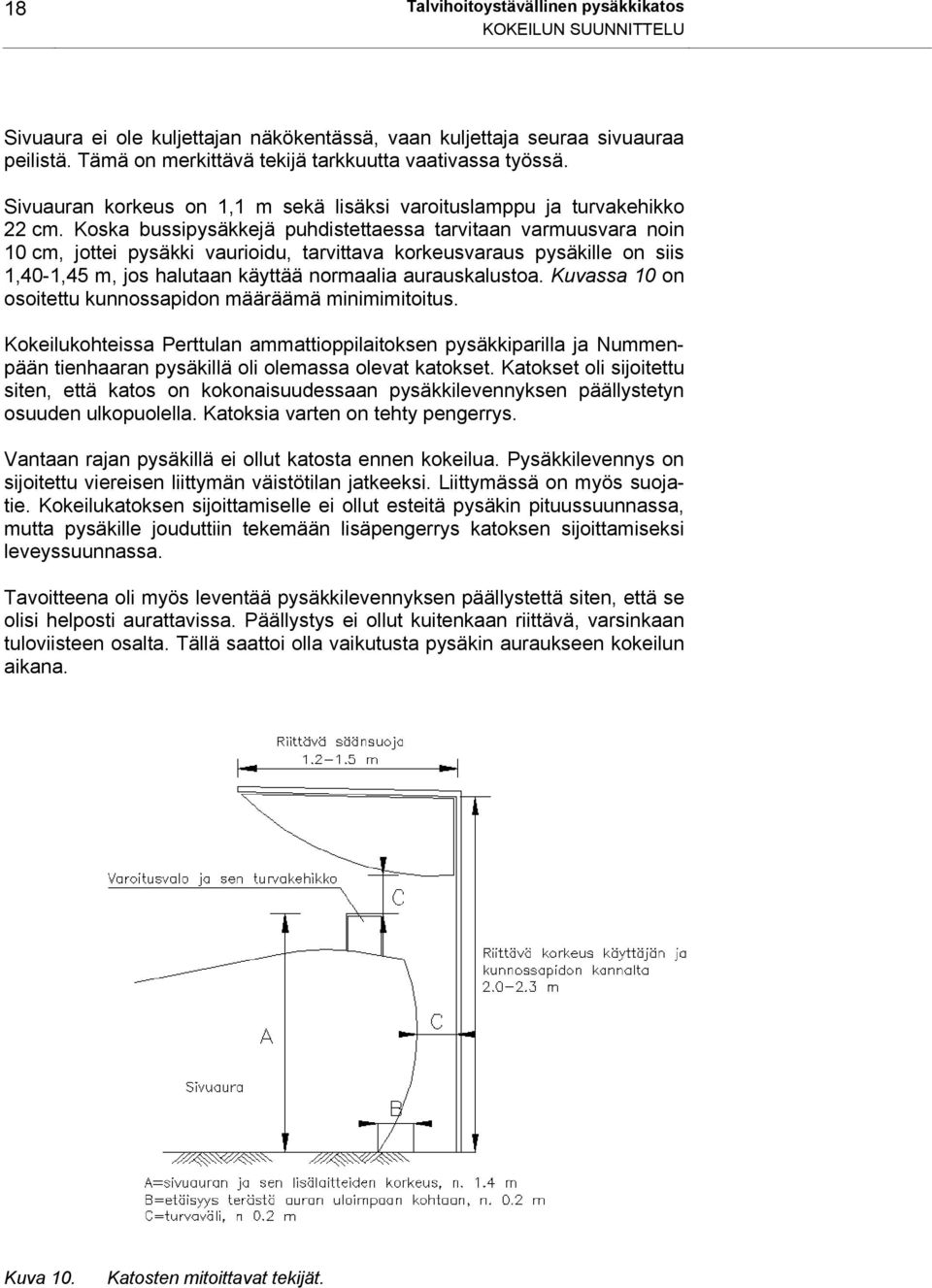 Koska bussipysäkkejä puhdistettaessa tarvitaan varmuusvara noin 10 cm, jottei pysäkki vaurioidu, tarvittava korkeusvaraus pysäkille on siis 1,40-1,45 m, jos halutaan käyttää normaalia aurauskalustoa.