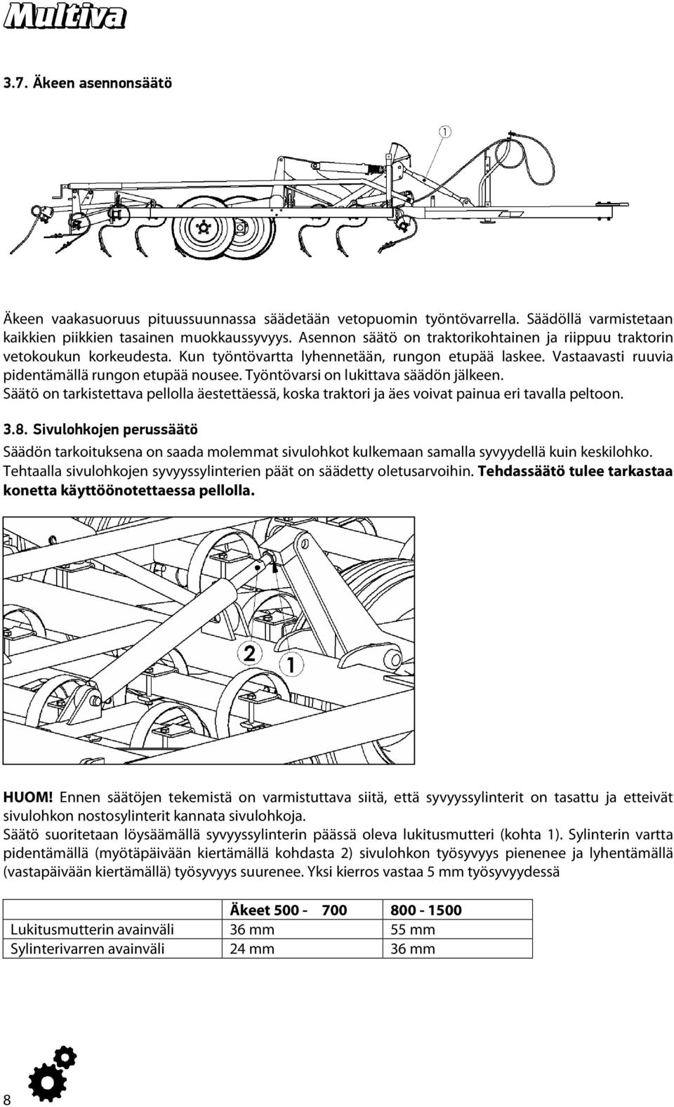 Työntövarsi on lukittava säädön jälkeen. Säätö on tarkistettava pellolla äestettäessä, koska traktori ja äes voivat painua eri tavalla peltoon. 3.8.