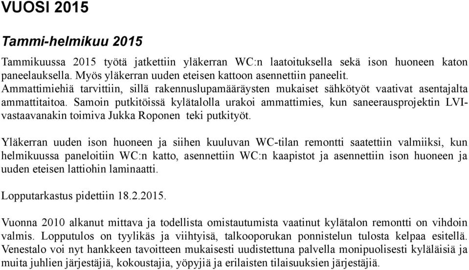 Samoin putkitöissä kylätalolla urakoi ammattimies, kun saneerausprojektin LVIvastaavanakin toimiva Jukka Roponen teki putkityöt.