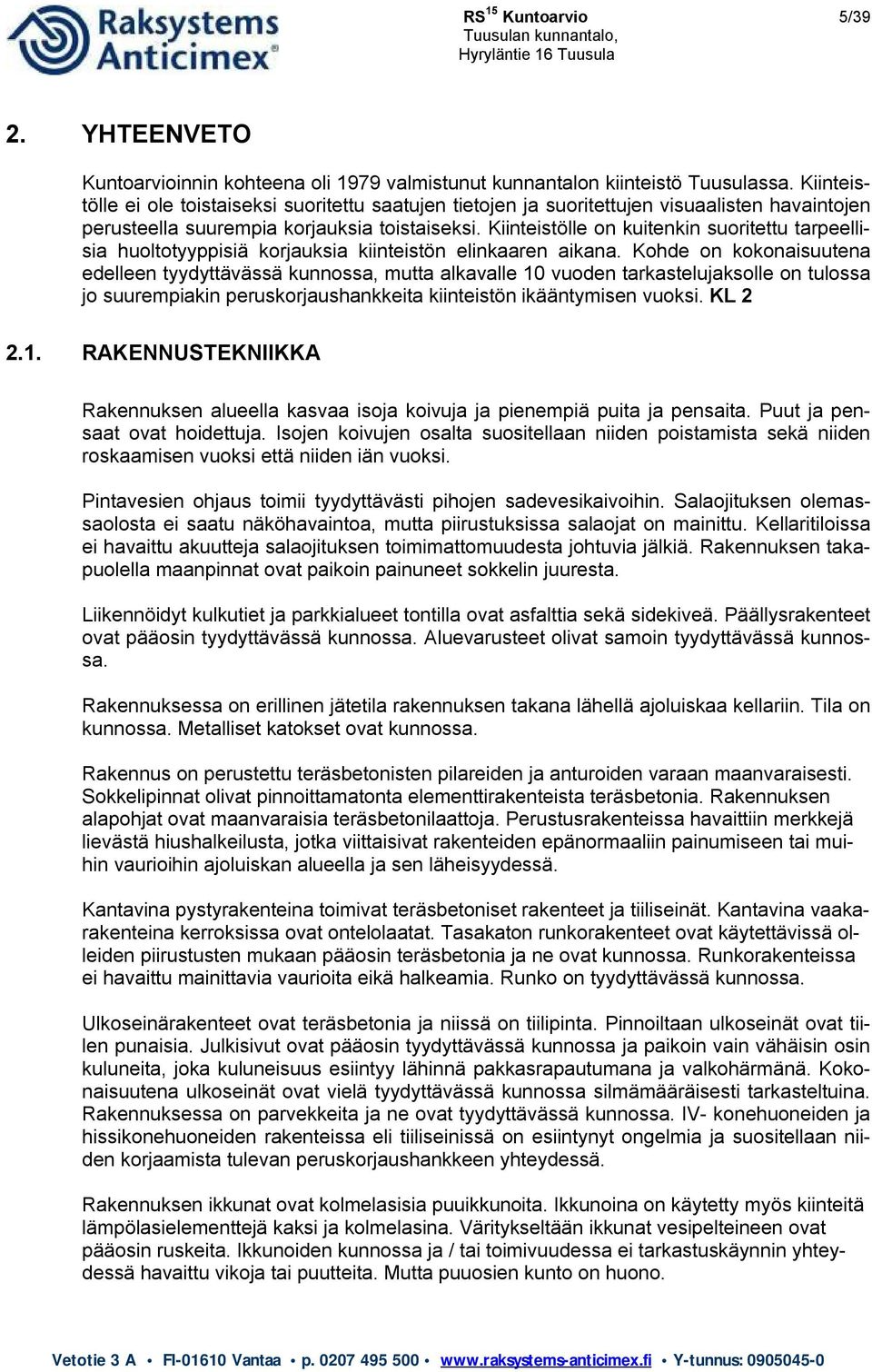 Kiinteistölle on kuitenkin suoritettu tarpeellisia huoltotyyppisiä korjauksia kiinteistön elinkaaren aikana.