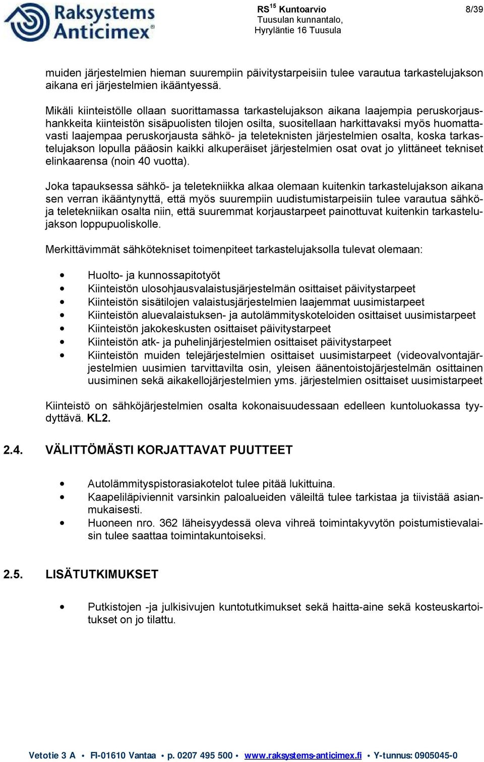 peruskorjausta sähkö- ja teleteknisten järjestelmien osalta, koska tarkastelujakson lopulla pääosin kaikki alkuperäiset järjestelmien osat ovat jo ylittäneet tekniset elinkaarensa (noin 40 vuotta).