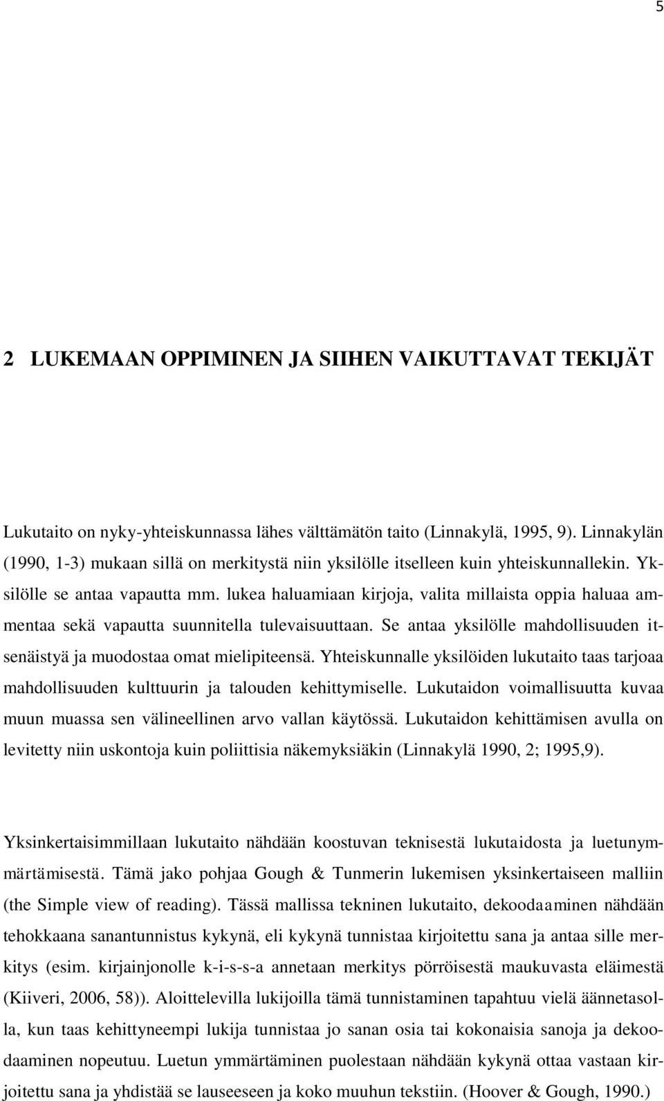 lukea haluamiaan kirjoja, valita millaista oppia haluaa ammentaa sekä vapautta suunnitella tulevaisuuttaan. Se antaa yksilölle mahdollisuuden itsenäistyä ja muodostaa omat mielipiteensä.