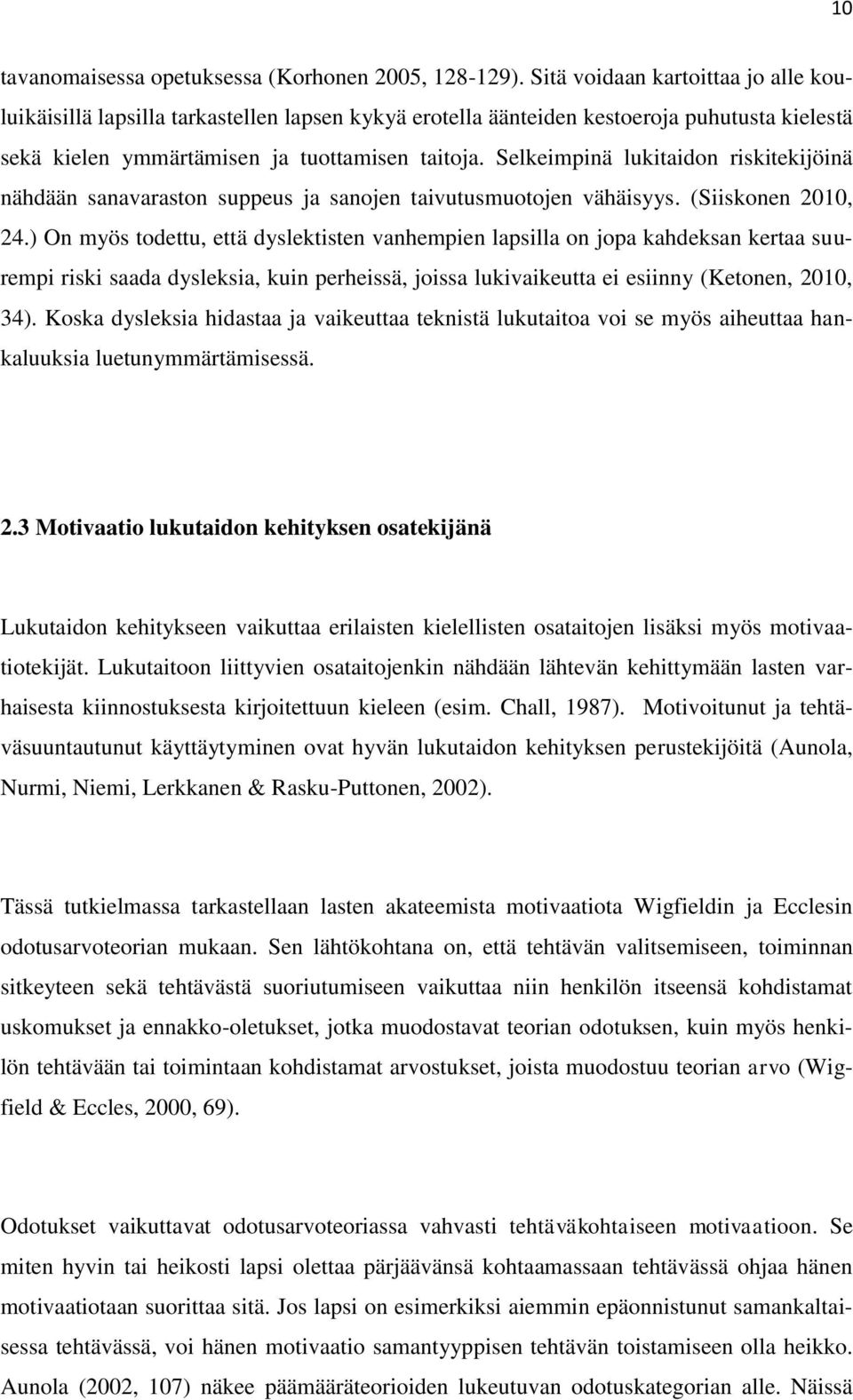 Selkeimpinä lukitaidon riskitekijöinä nähdään sanavaraston suppeus ja sanojen taivutusmuotojen vähäisyys. (Siiskonen 2010, 24.