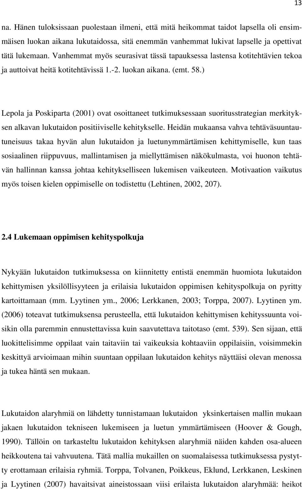 ) Lepola ja Poskiparta (2001) ovat osoittaneet tutkimuksessaan suoritusstrategian merkityksen alkavan lukutaidon positiiviselle kehitykselle.