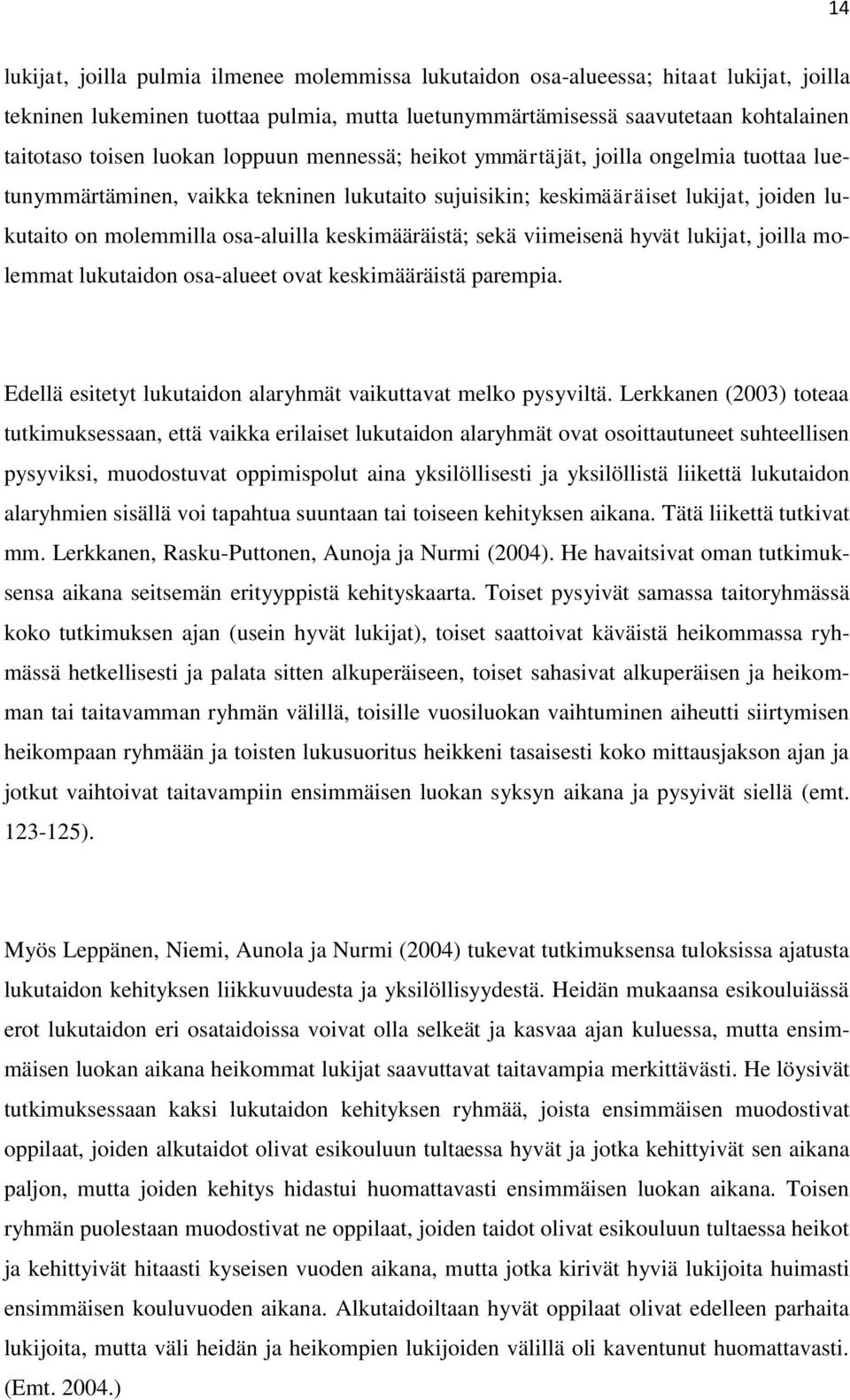 keskimääräistä; sekä viimeisenä hyvät lukijat, joilla molemmat lukutaidon osa-alueet ovat keskimääräistä parempia. Edellä esitetyt lukutaidon alaryhmät vaikuttavat melko pysyviltä.