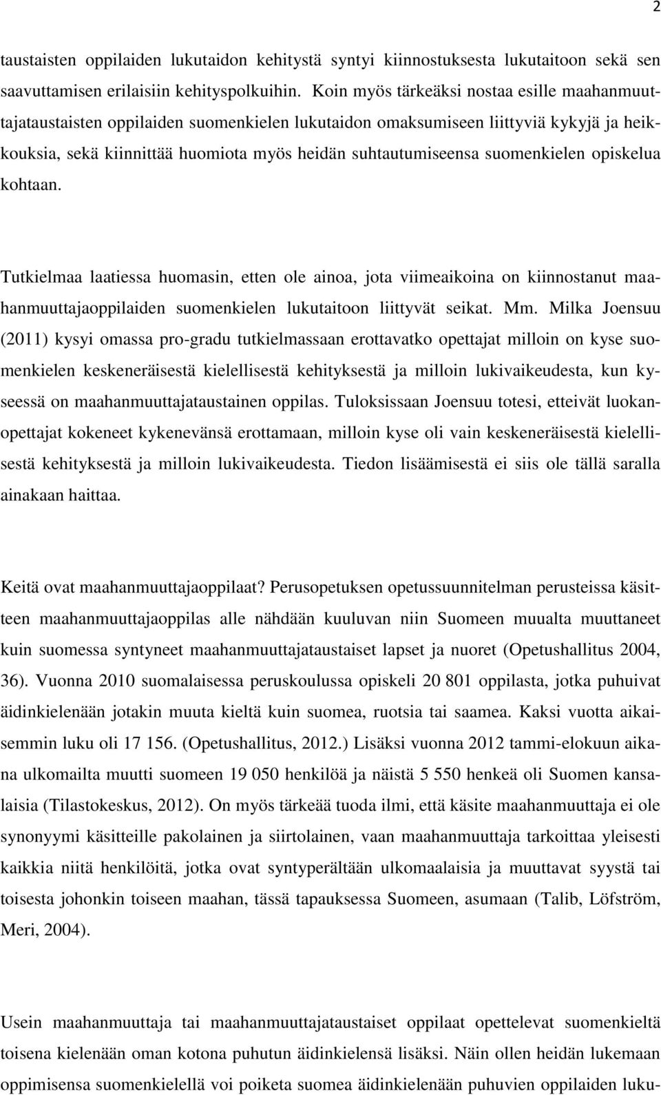 suomenkielen opiskelua kohtaan. Tutkielmaa laatiessa huomasin, etten ole ainoa, jota viimeaikoina on kiinnostanut maahanmuuttajaoppilaiden suomenkielen lukutaitoon liittyvät seikat. Mm.