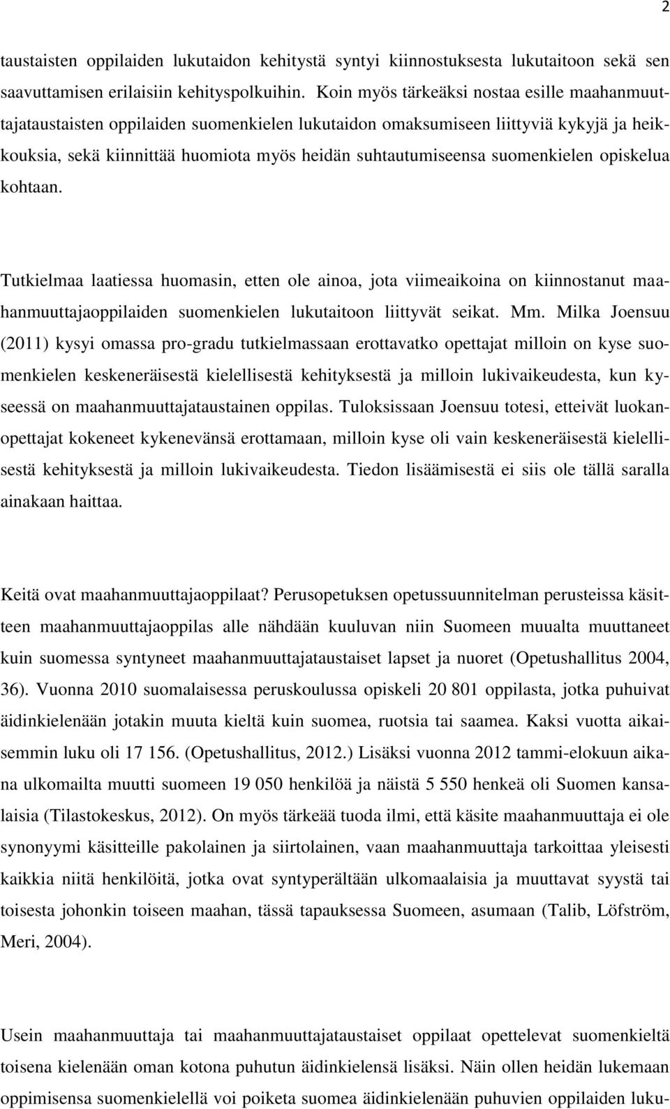 suomenkielen opiskelua kohtaan. Tutkielmaa laatiessa huomasin, etten ole ainoa, jota viimeaikoina on kiinnostanut maahanmuuttajaoppilaiden suomenkielen lukutaitoon liittyvät seikat. Mm.