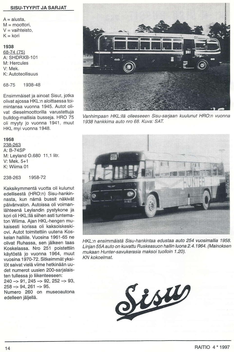 Vanhimpaan HKLIIä olleeseeen Sisu-sa1aan kuulunut HRO:n vuanna 1938 hankkima auta nro 68. Kuva: SAT 1958 238-263 \,4: Leyland 0.680 11,1 litr. V: Mek.