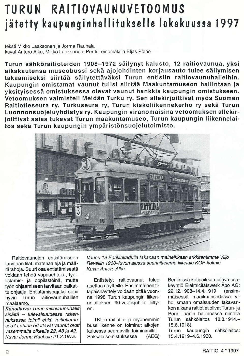 raitiovaunuhalleihin. Kaupungin omistamat vaunut tulisi sitrtää Maakuniamuseon hallintaan ia yksityisessä omistuksessa olevat vaunut hankkia kaupungin omistukseen.