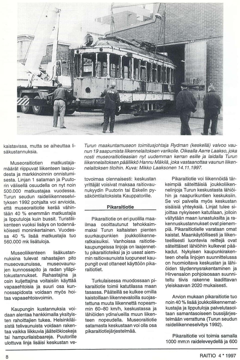 Turun seudun raideliikenneselvityksen 1992 pohialta voi arvioida, etiä museoraitiotie keråä vähintään 40 % enemmån matkustajja la lipputuloja kuin bussit.