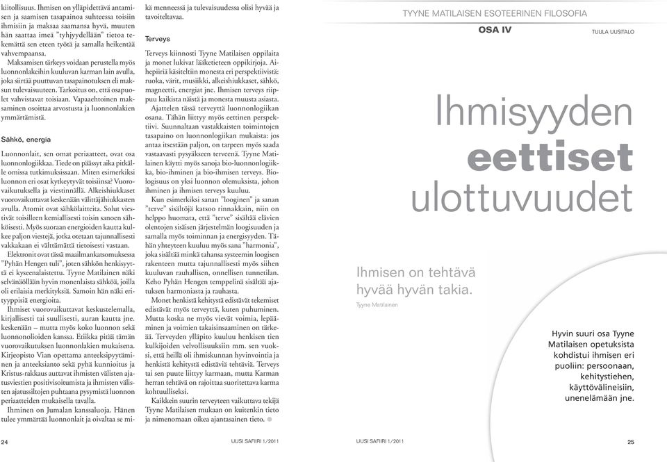 heikentää vahvempaansa. Maksamisen tärkeys voidaan perustella myös luonnonlakeihin kuuluvan karman lain avulla, joka siirtää puuttuvan tasapainotuksen eli maksun tulevaisuuteen.